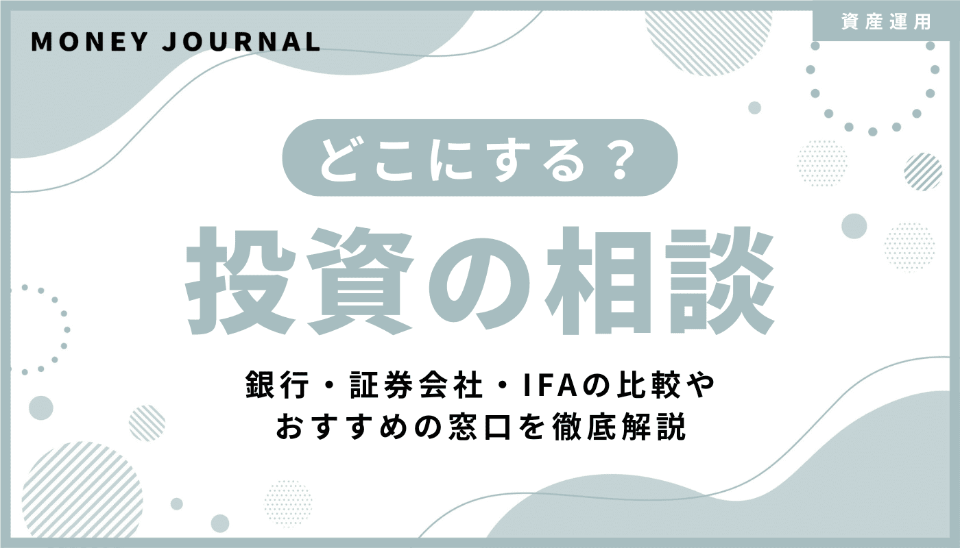 投資の相談はどこにする？銀行・証券会社・IFAの比較やおすすめの窓口を徹底解説
