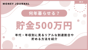 貯金500万円で何年暮らせる？年代・年収別に見るリアルな到達割合や貯める方法を紹介